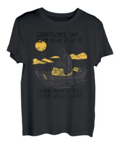 Lustiges Angelzitat Konfuzius Say Fish In Other's Well Catch T-Shirt