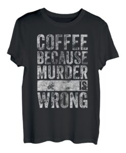 Lustiges Kaffeeliebhaber-Shirt Coffee Because Murder Is Wrong T-Shirt