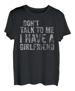 Lustiges Shirt "Don't Talk To Me I Have A Girlfriend" T-Shirt