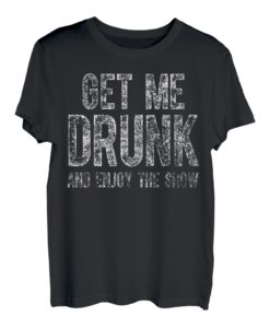 Lustiges Trinkshirt "Get Me Drunk And Enjoy The Show" T-Shirt