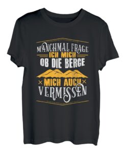 Manchmal frage ich mich, ob die Berge mich auch vermissen T-Shirt
