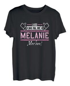 Melanie | Lass das die Melanie machen | Vornamen T-Shirt