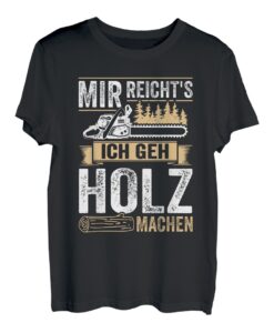 Mir reichts ich geh Holz machen Holzfäller Waldarbeiter T-Shirt