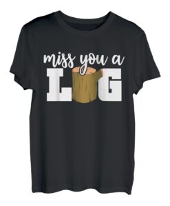 Miss You A Log Funny Spruch Logger Lumberjack Humor Tee T-Shirt