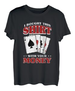 Mit Deinem Geld Gekauft Pokerspieler Kartenspiel Poker T-Shirt