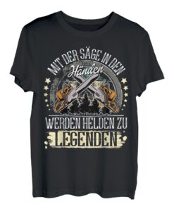 Mit Der Säge In Den Händen Werden Helden Zu Legenden T-Shirt