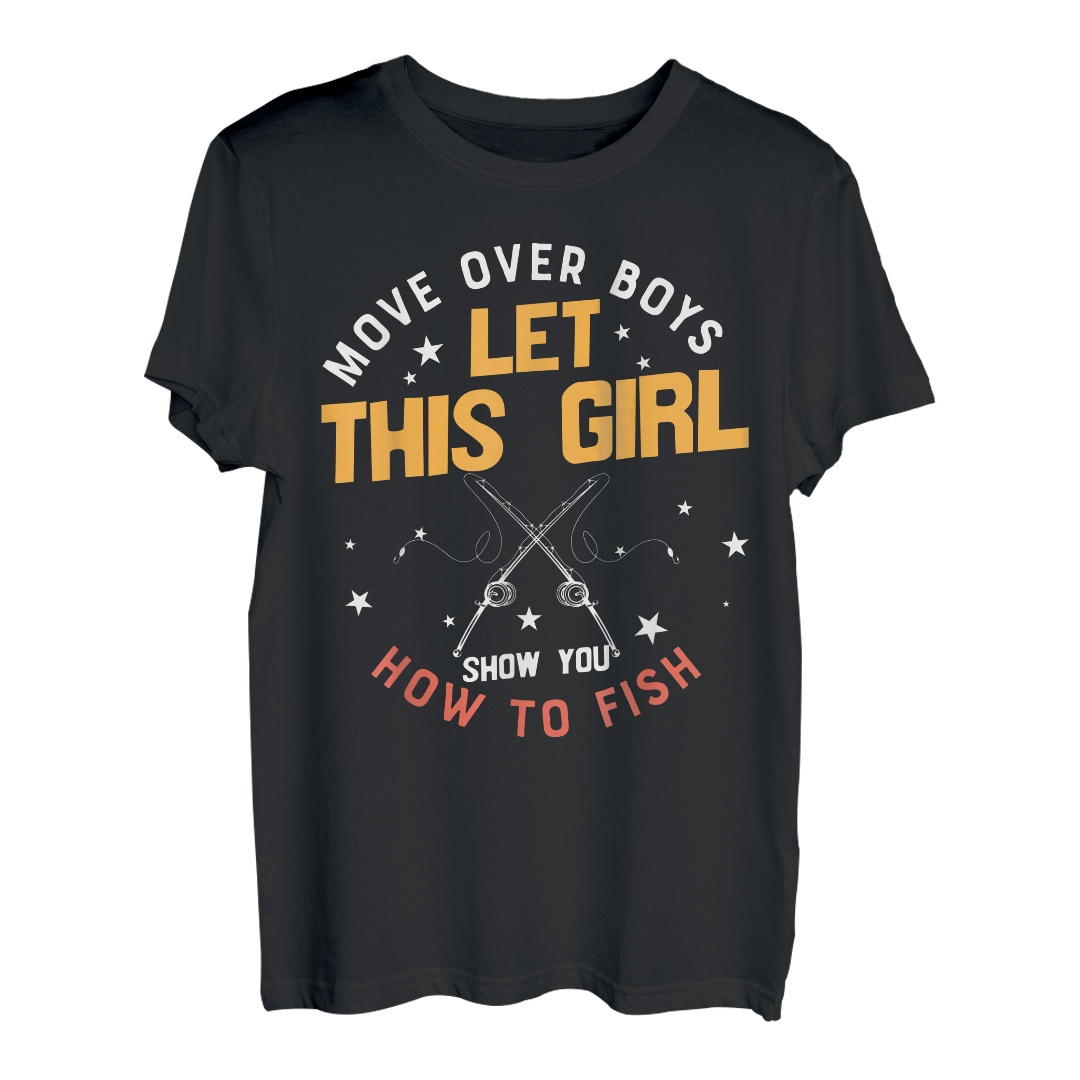 Move Over Boys Let This Girl Show You How To Fish - Fishing T-shirt 