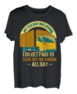 My Teacher Was Wrong I Do Get Paid Truck Driver Trucker T-Shirt