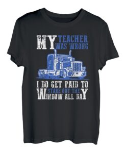My Teacher was wrong I do get paid Window Fernfahrer T-Shirt