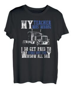 My Teacher was wrong I do get paid Window Fernfahrer T-Shirt
