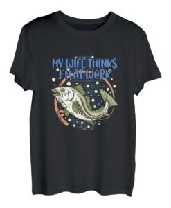 My Wife Thinks Im at Work Angeln Urlaub Angler Reise T-Shirt