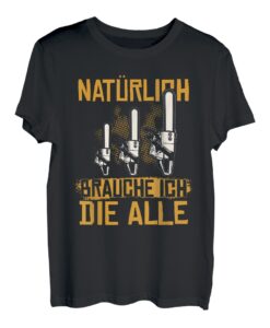 Natürlich Brauche Ich Die Alle Kettensäge Baumfäller Holz T-Shirt
