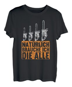 Natürlich brauche ich die alle Säge Motorsäge Holzfäller T-Shirt