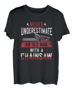 Never Underestimate An Old Man Kettensäge - Holzfäller T-Shirt