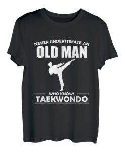 Never Understimate An Old Man Who Knows Taekwondo T-Shirt