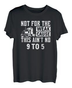 Not For The Weak This Ain't Nr. 9 To 5 - Lustiger LKW-Fahrer T-Shirt