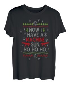Now I Have A Machine-Guns Ho Ho, lustiges Weihnachts-Sarkastisch T-Shirt