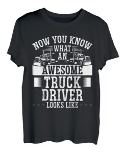 Now You Know What An Awesome Trucker Looks Like T-Shirt