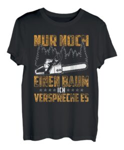 Nur Noch Einen Baum Ich Verspreche Es Baumfäller Holz Spruch T-Shirt