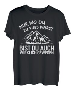 Nur wo du zu Fuss warst, Spruch, Alpen Berge, Wanderer T-Shirt