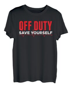 Off Duty Save Yourself Funny Police Feuerwehrmann T-Shirt