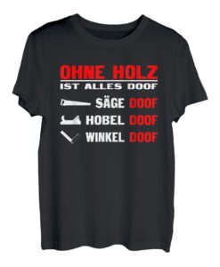 Ohne Holz ist alles doof - Lustiges Schreiner Tischler T-Shirt