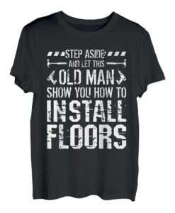 Old Man zeigt Ihnen, wie Sie Bodenbeläge installieren T-Shirt