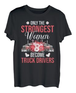 Only the strongest Women become Truck drivers Fernfahrer T-Shirt