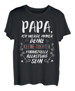Papa, Ich Werde Immer Deine Finanzielle Belastung Sein Shirt