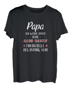 Papa ich werde immer deine finanzielle Belastung sein T-Shirt