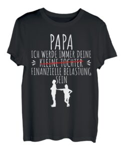 Papa ich werde immer deine finanzielle Belastung sein T-Shirt
