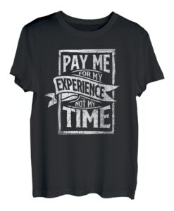 Pay Me for My Experience Not for My Time Lustige Berufe T-Shirt
