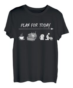 Plan For Today Coffee Trucking Beer Fuck T-Shirt T-Shirt