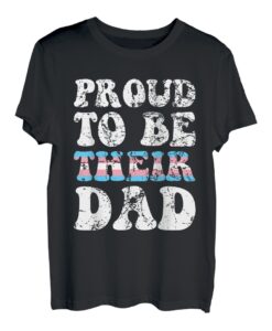 Proud To Be Their Dad Trans Rights And LGBTQ+ Pride Father T-Shirt