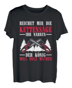 Reichet mir die Kettensäge der König will Holz machen Spruch T-Shirt