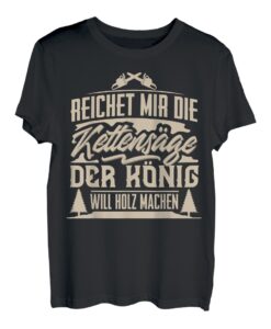 Reichet Mir Die Kettensäge Der König Will Holz Machen T-Shirt