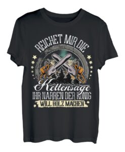 Reichet Mir Die Kettensäge Ihr Narren Der König Will Holz T-Shirt