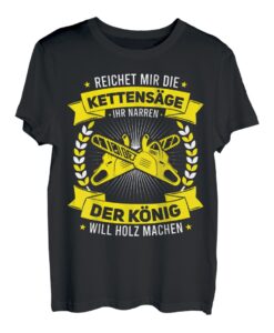 Reichet mir die Kettensäge ihr Narren Motorsäge Holzfäller T-Shirt