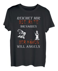 Reichet mir die Rute ihr Narren, der König will Angeln T-Shirt