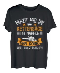 Reicht Mir Die Kettensäge Holz Machen Holzfäller Forstwirt T-Shirt