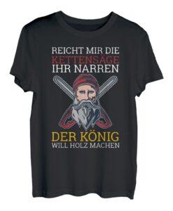 Reicht mir die Kettensäge ihr Narren Forstwirt Holzfäller T-Shirt