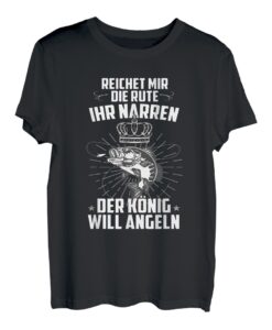 Reicht Mir Die Rute Ihr Narren der König Will Angeln Angler T-Shirt