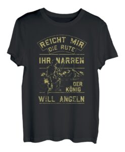 Reicht Mir Die Rute Ihr Narren Der König Will Angeln Angler T-Shirt