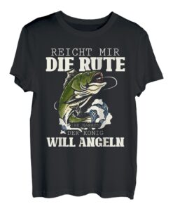 Reicht mir die Rute ihr Narren der König will Angeln T-Shirt