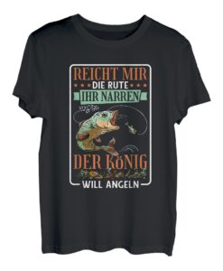 Reicht Mir Die Rute Ihr Narren Der König Will Angeln T-Shirt