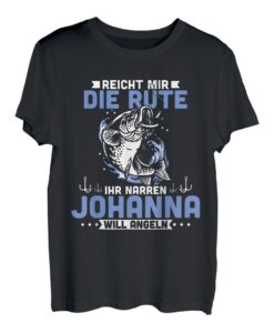 Reicht mir die Rute ihr Narren Johanna will angeln T-Shirt