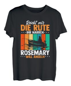 Reicht mir die Rute ihr Narren Rosemary will angeln T-Shirt