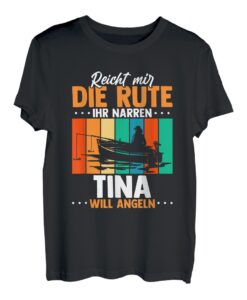 Reicht mir die Rute ihr Narren Tina will angeln T-Shirt