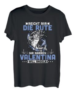 Reicht mir die Rute ihr Narren Valentina will angeln T-Shirt