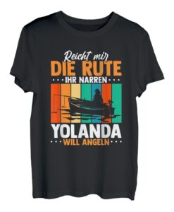Reicht mir die Rute ihr Narren Yolanda will angeln T-Shirt